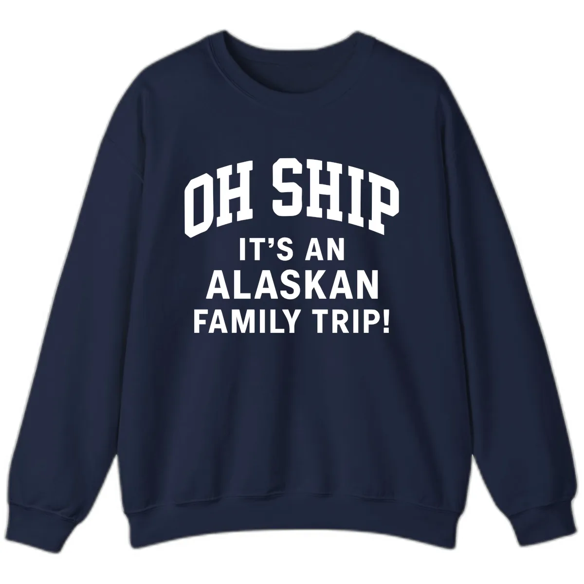 Oh Ship It's An Alaskan Family Trip Sweatshirt in Navy