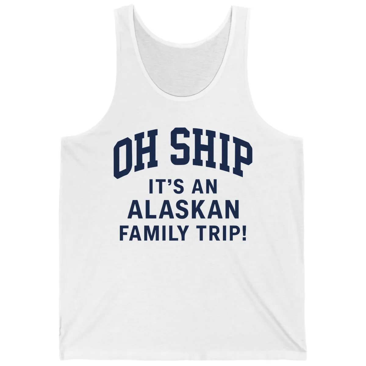 Oh Ship It's An Alaskan Family Trip Tank in White
