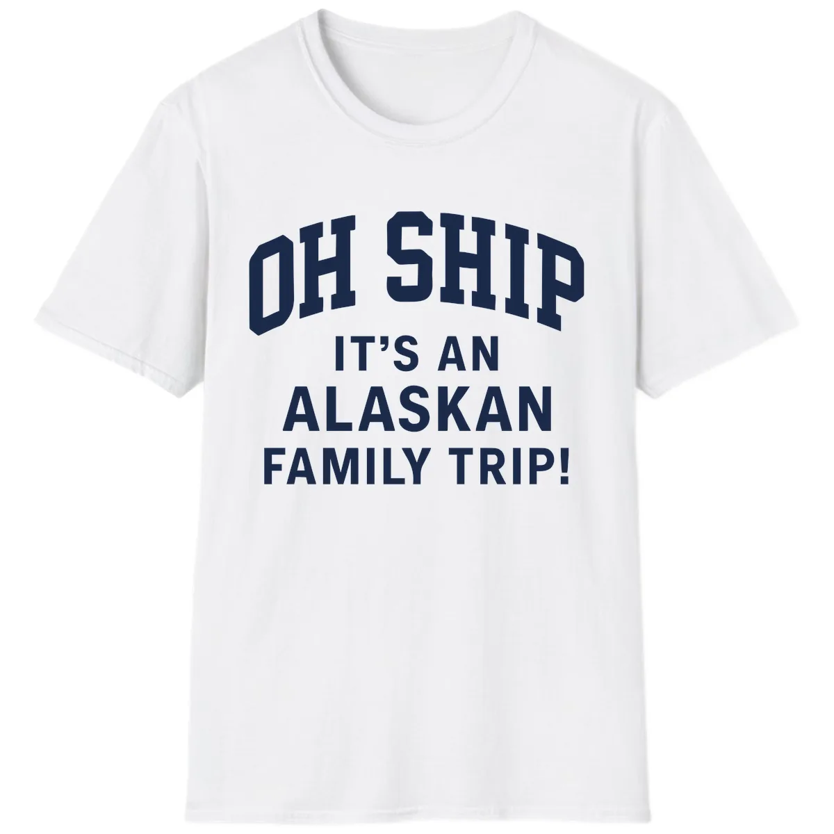 Oh Ship It's An Alaskan Family Trip T-Shirt in White