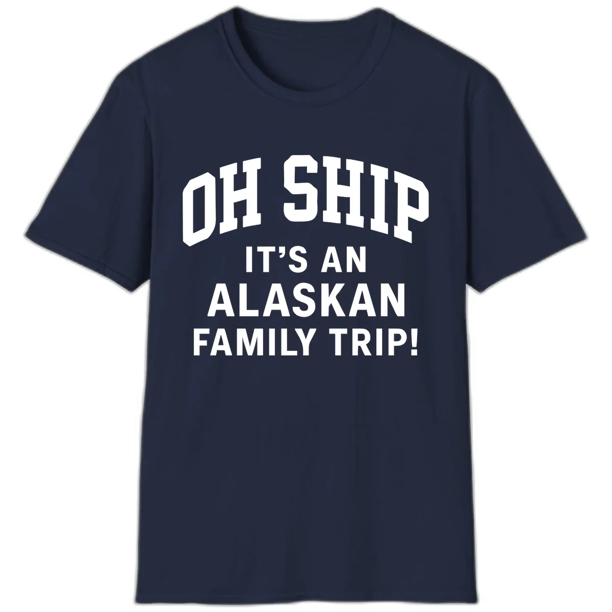 Oh Ship It's An Alaskan Family Trip T-Shirt in Navy