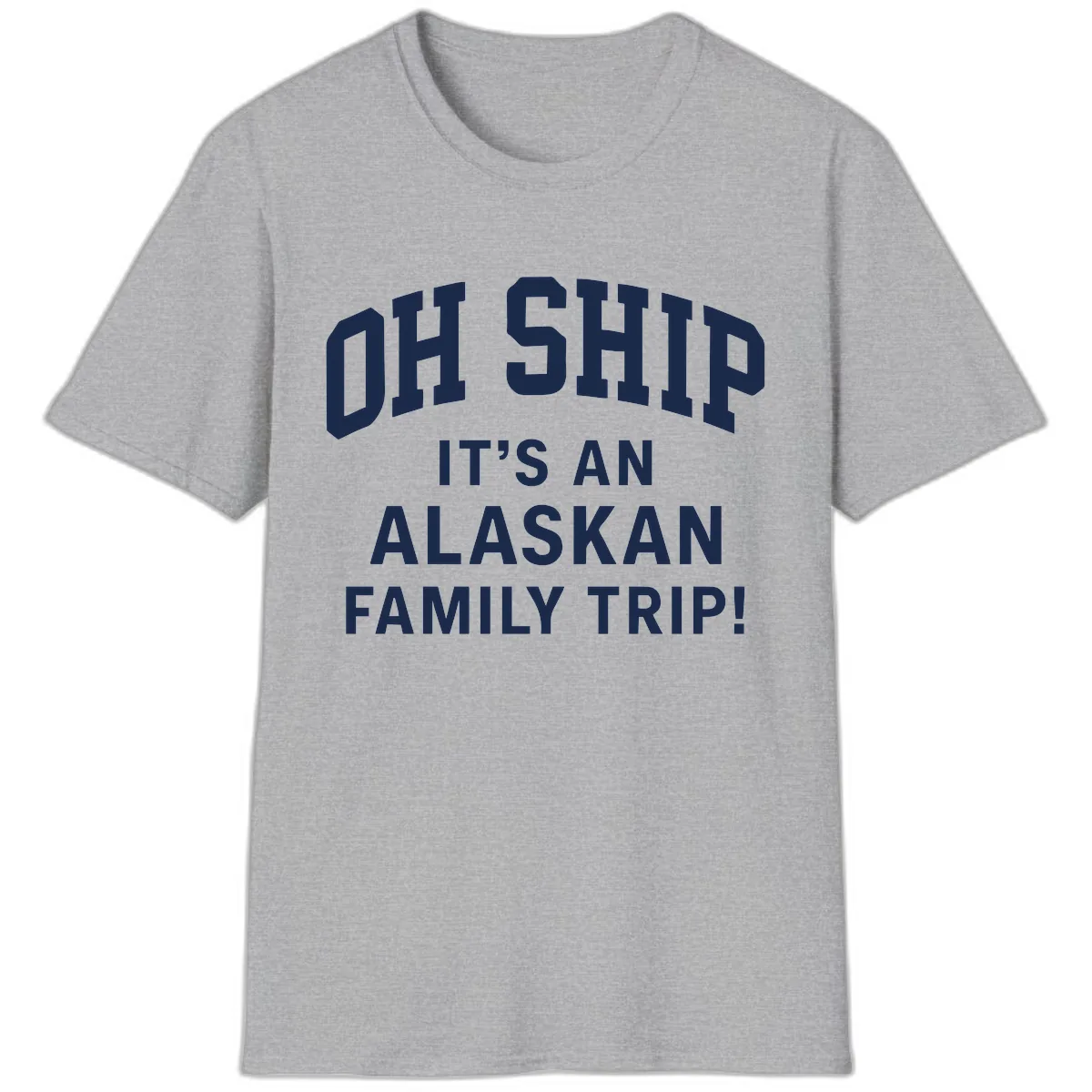 Oh Ship It's An Alaskan Family Trip T-Shirt in Sport Grey