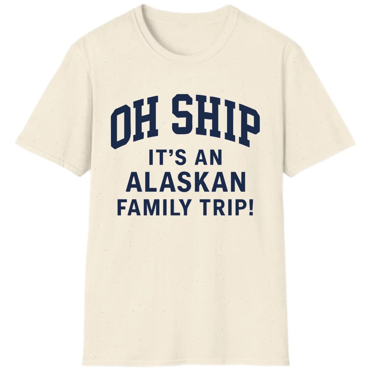 Oh Ship It's An Alaskan Family Trip T-Shirt in Natural