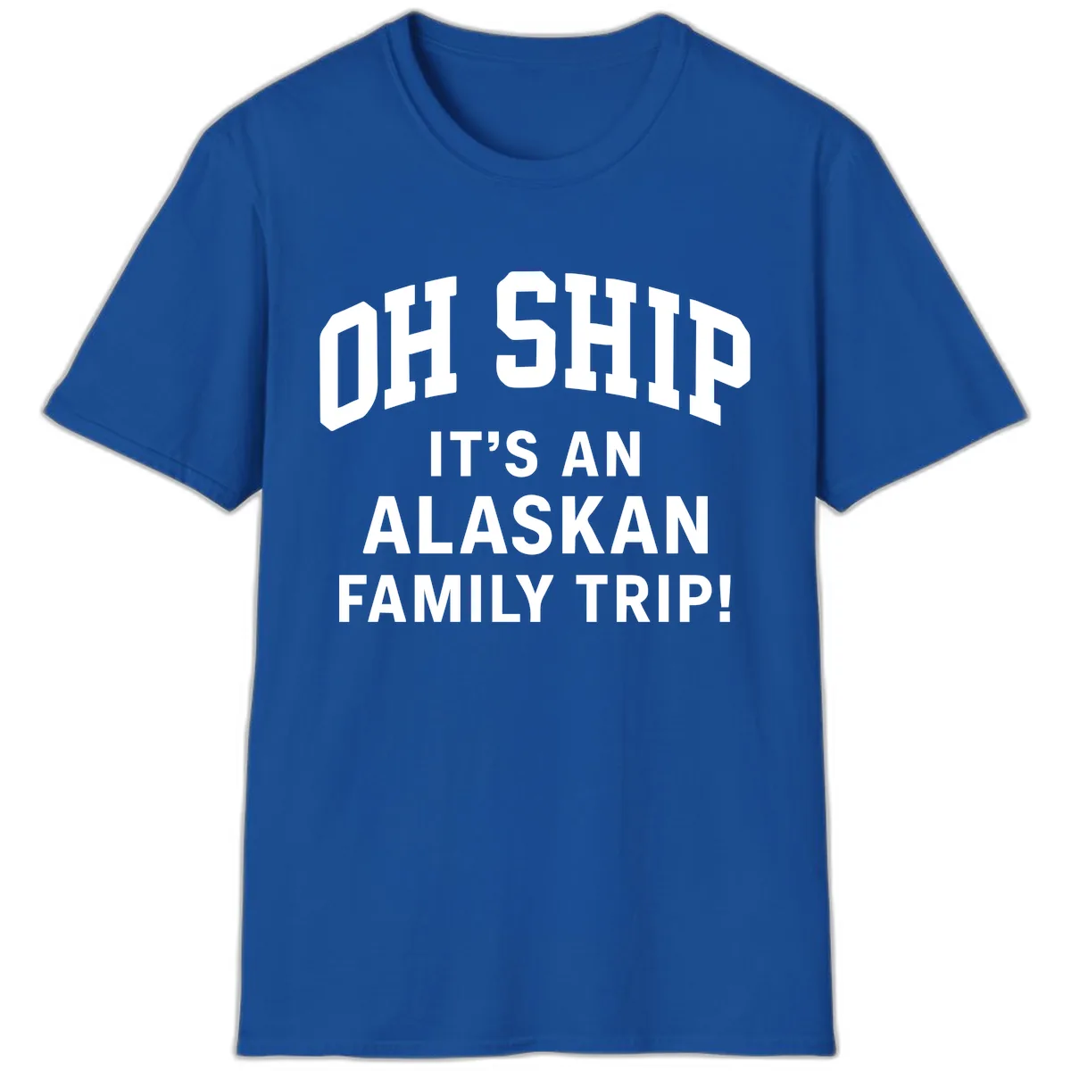 Oh Ship It's An Alaskan Family Trip T-Shirt in Royal