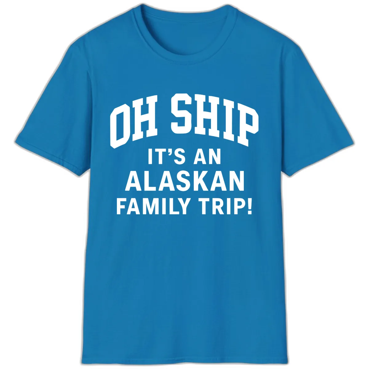 Oh Ship It's An Alaskan Family Trip T-Shirt in Sapphire