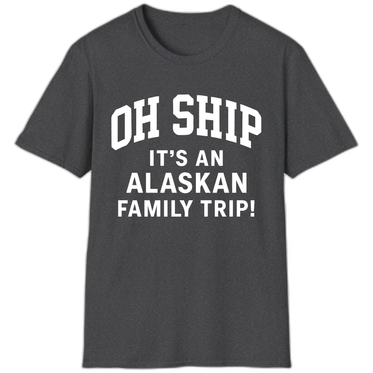 Oh Ship It's An Alaskan Family Trip T-Shirt in Dark Heather