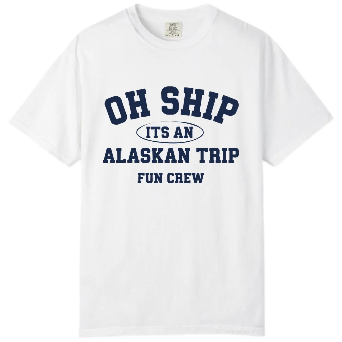 Oh Ship It's An Alaskan Trip Fun Crew Comfort Color in White