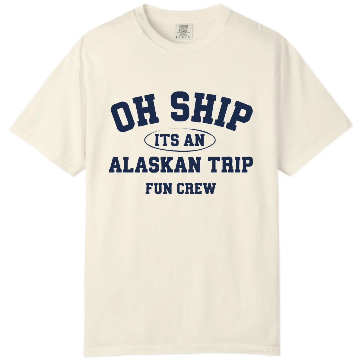 Oh Ship It's An Alaskan Trip Fun Crew Comfort Color in Ivory