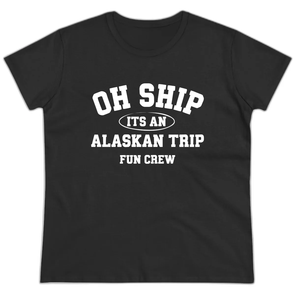 Oh Ship It's An Alaskan Trip Fun Crew Ladies Tee in Black