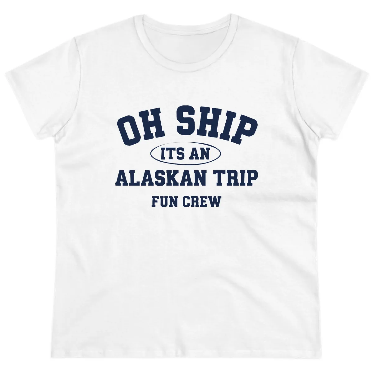 Oh Ship It's An Alaskan Trip Fun Crew Ladies Tee in White