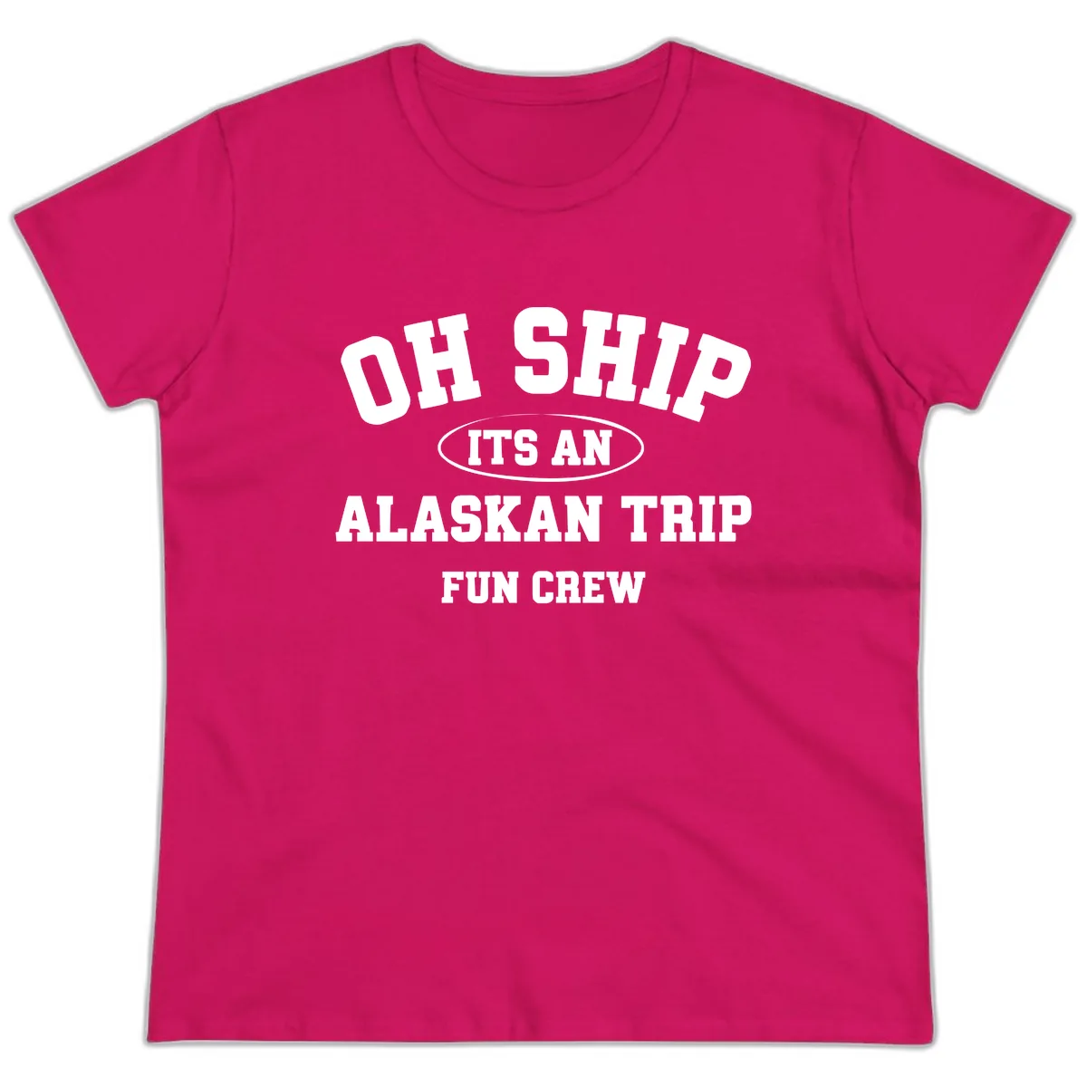 Oh Ship It's An Alaskan Trip Fun Crew Ladies Tee in Heliconia