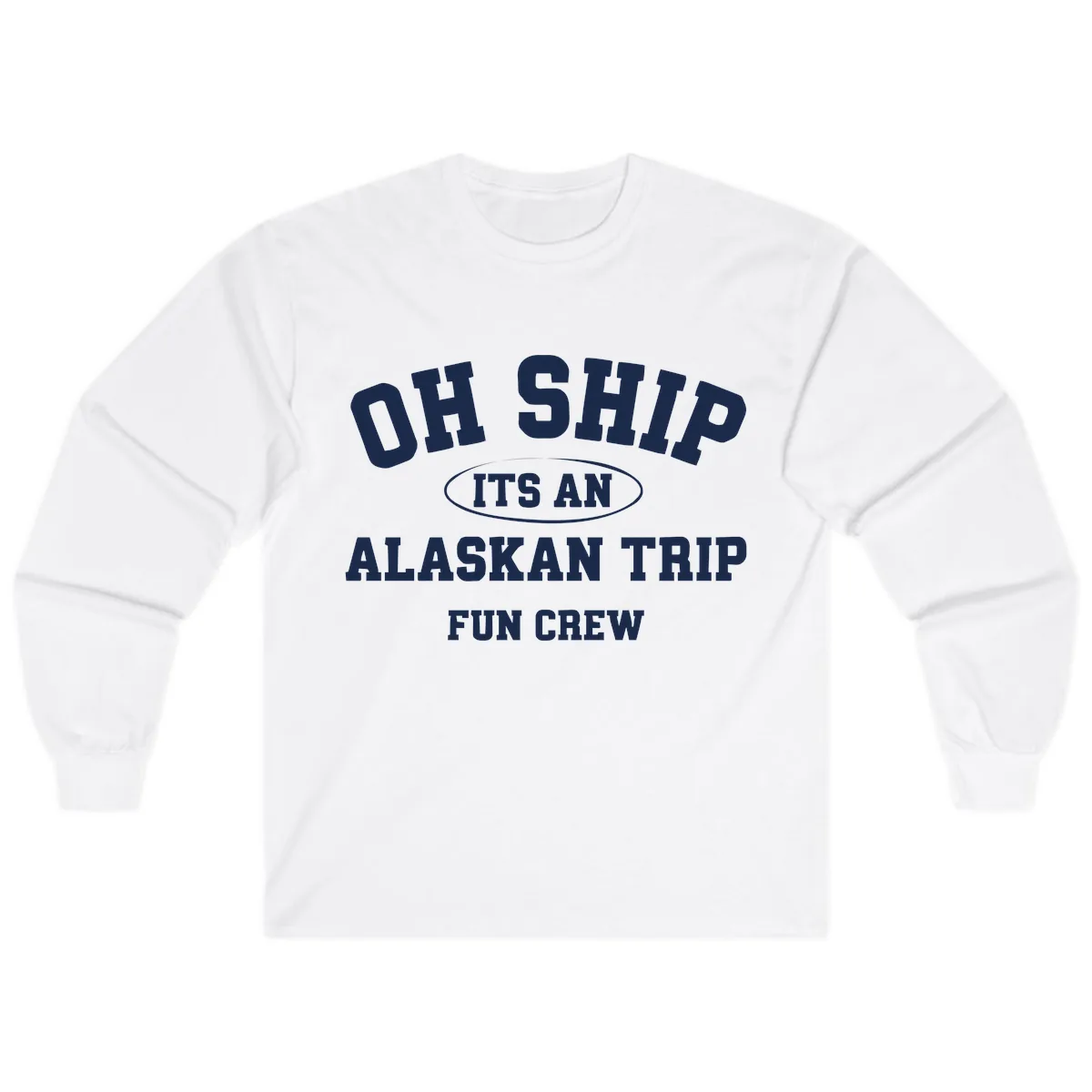 Oh Ship It's An Alaskan Trip Fun Crew Long Sleeve in White