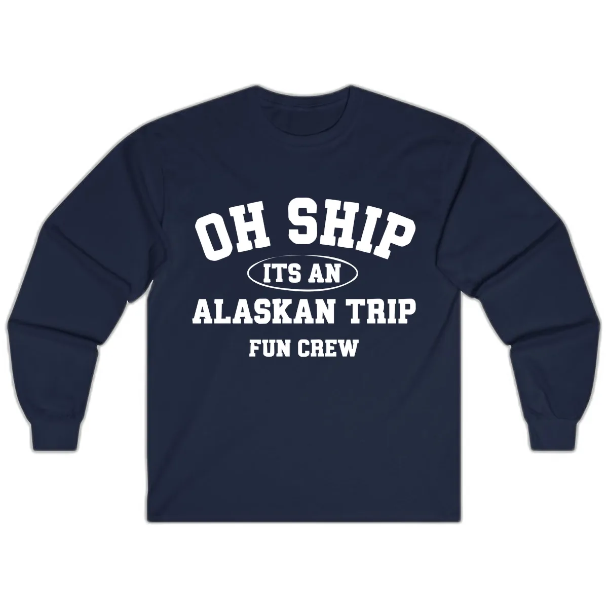 Oh Ship It's An Alaskan Trip Fun Crew Long Sleeve in Navy
