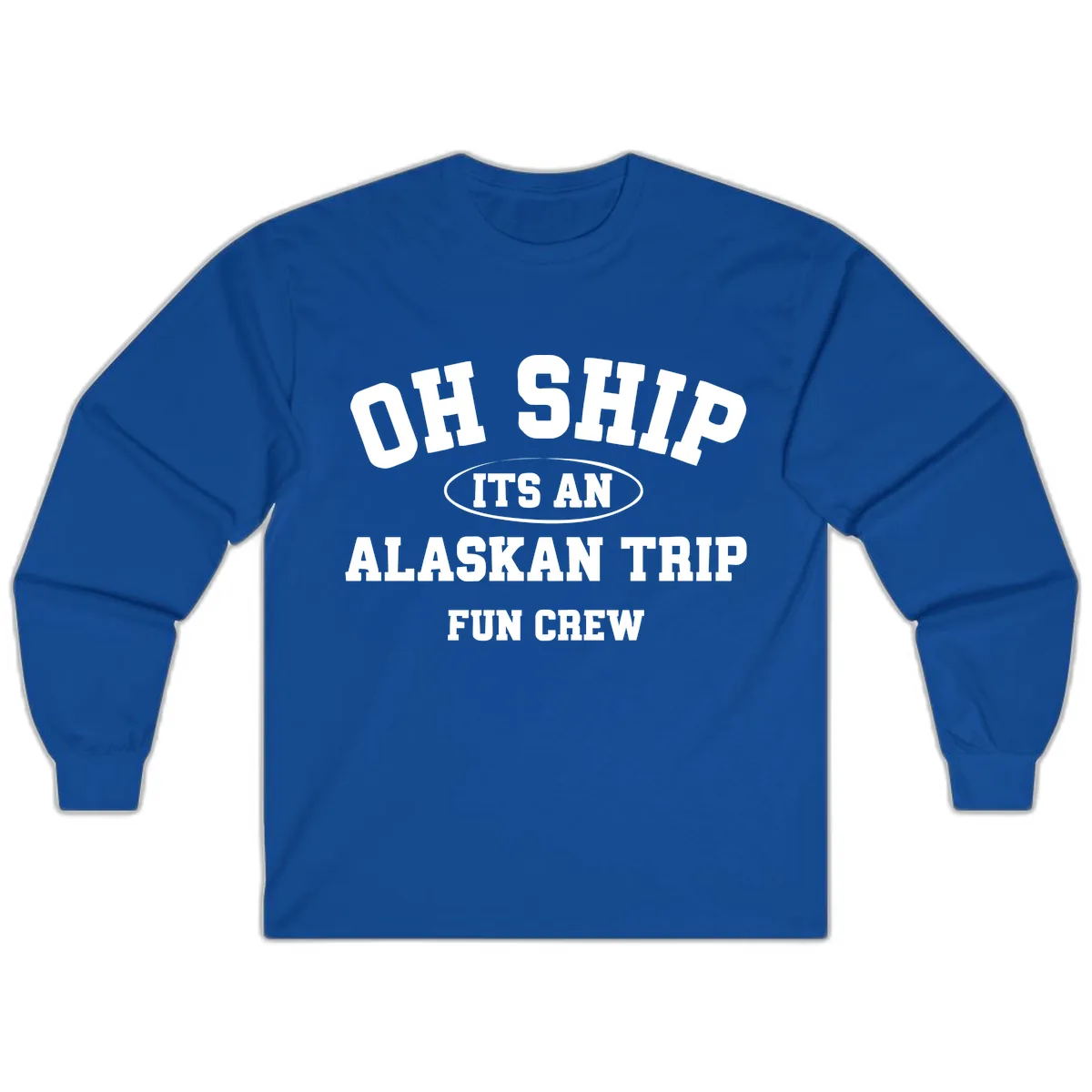 Oh Ship It's An Alaskan Trip Fun Crew Long Sleeve in Royal