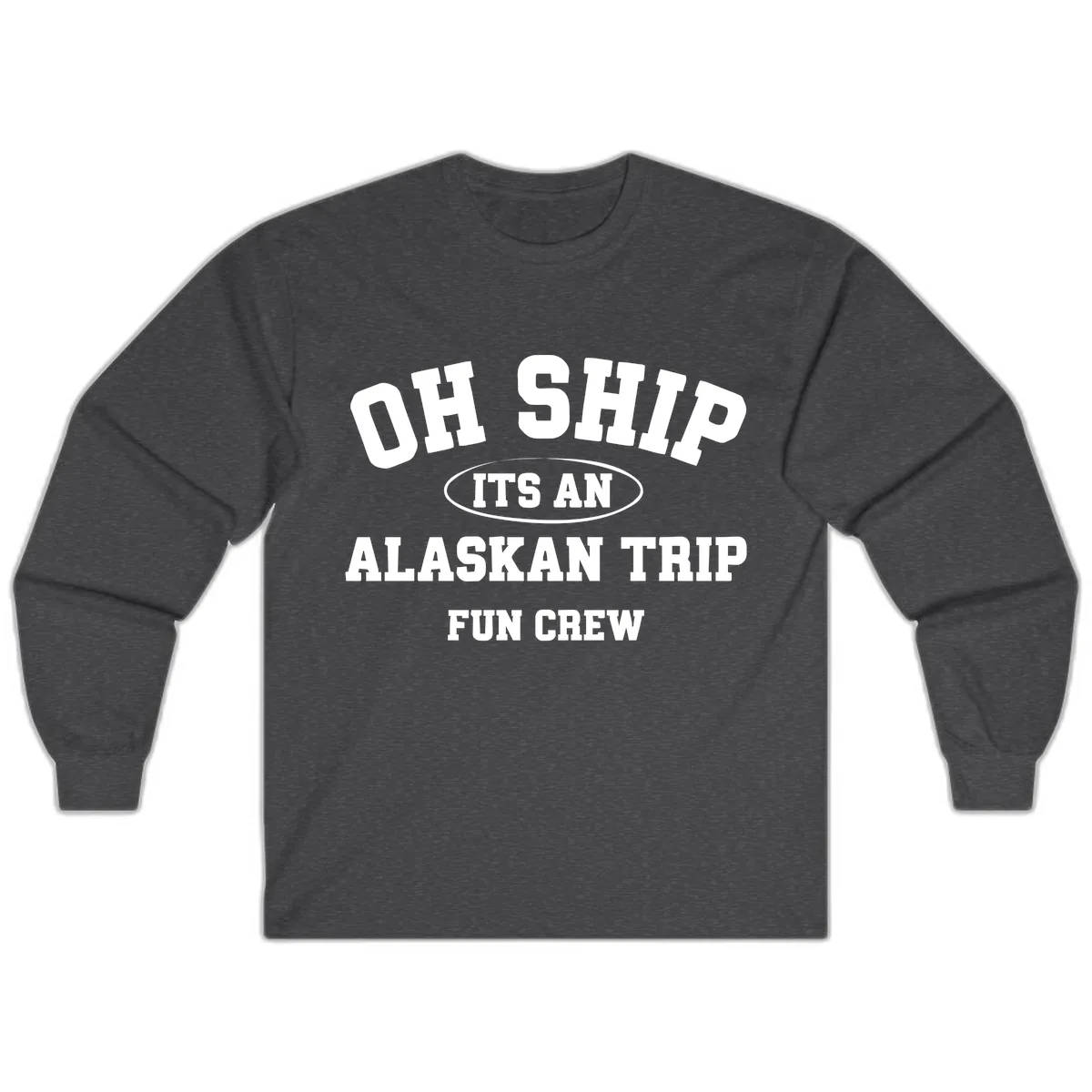 Oh Ship It's An Alaskan Trip Fun Crew Long Sleeve in Dark Heather