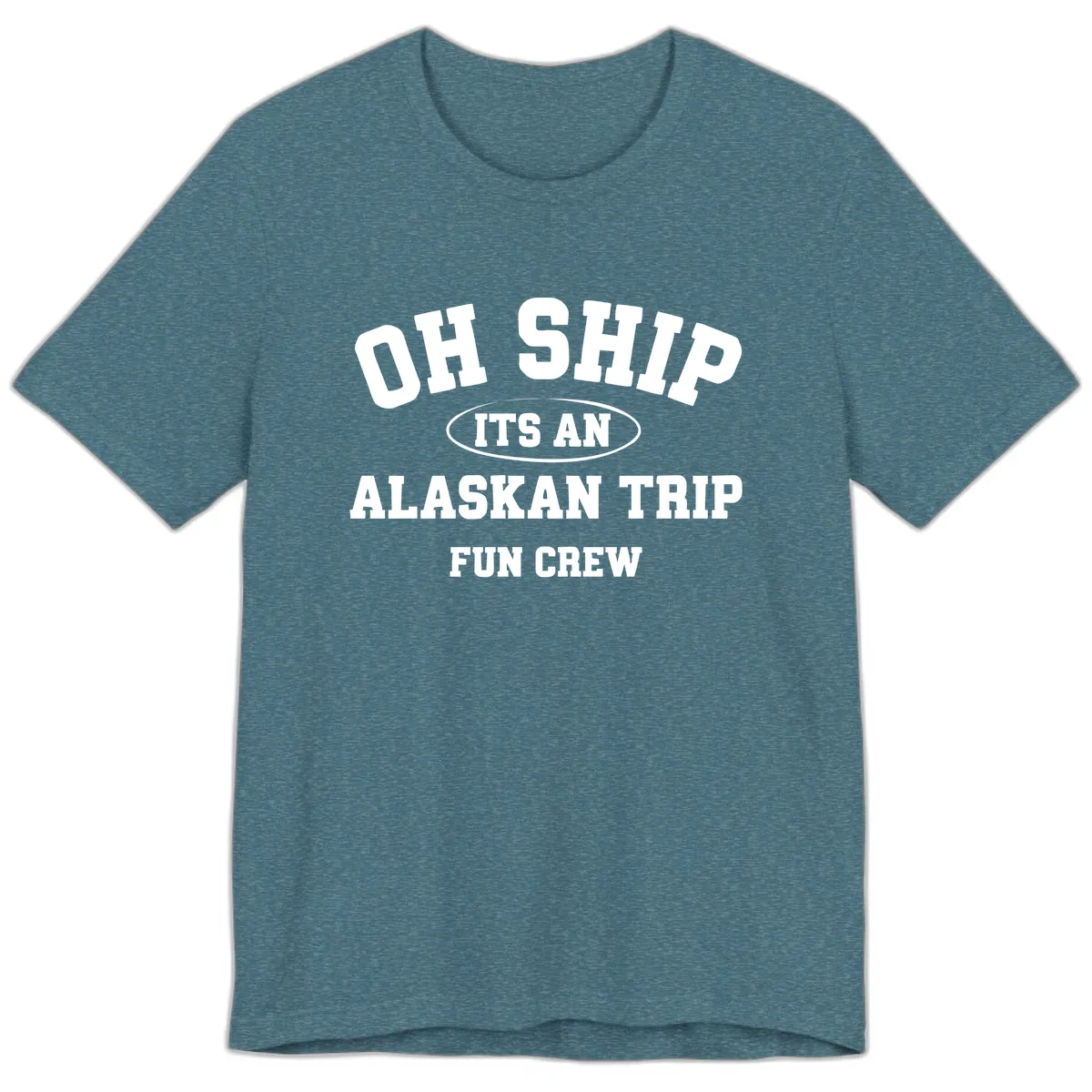 Oh Ship It's An Alaskan Trip Fun Crew Premium T-Shirt in Heather Deep Teal