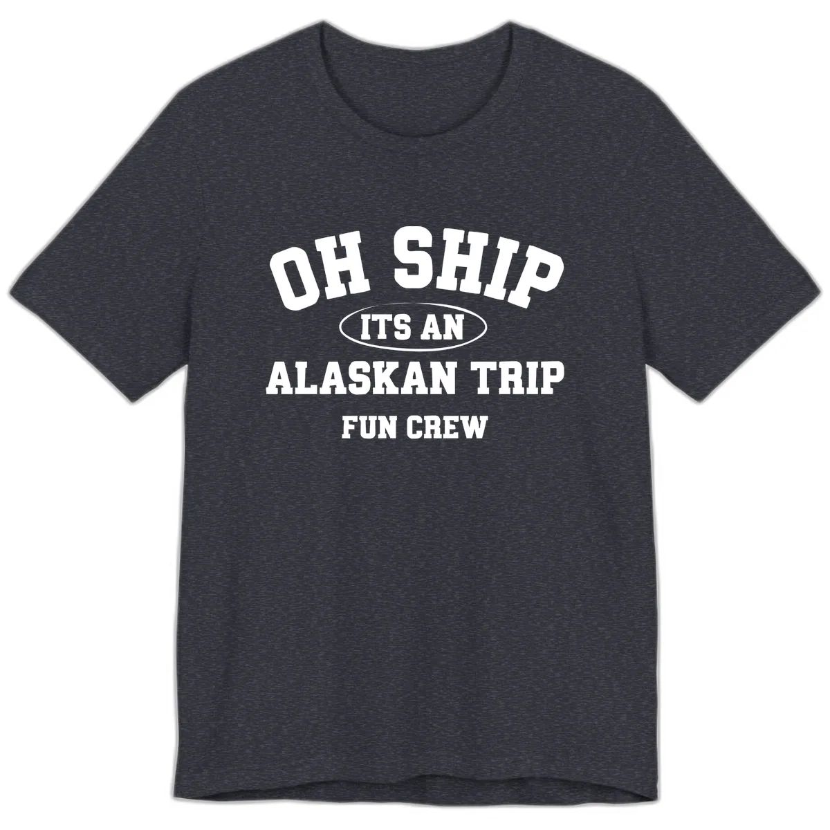 Oh Ship It's An Alaskan Trip Fun Crew Premium T-Shirt in Heather Navy