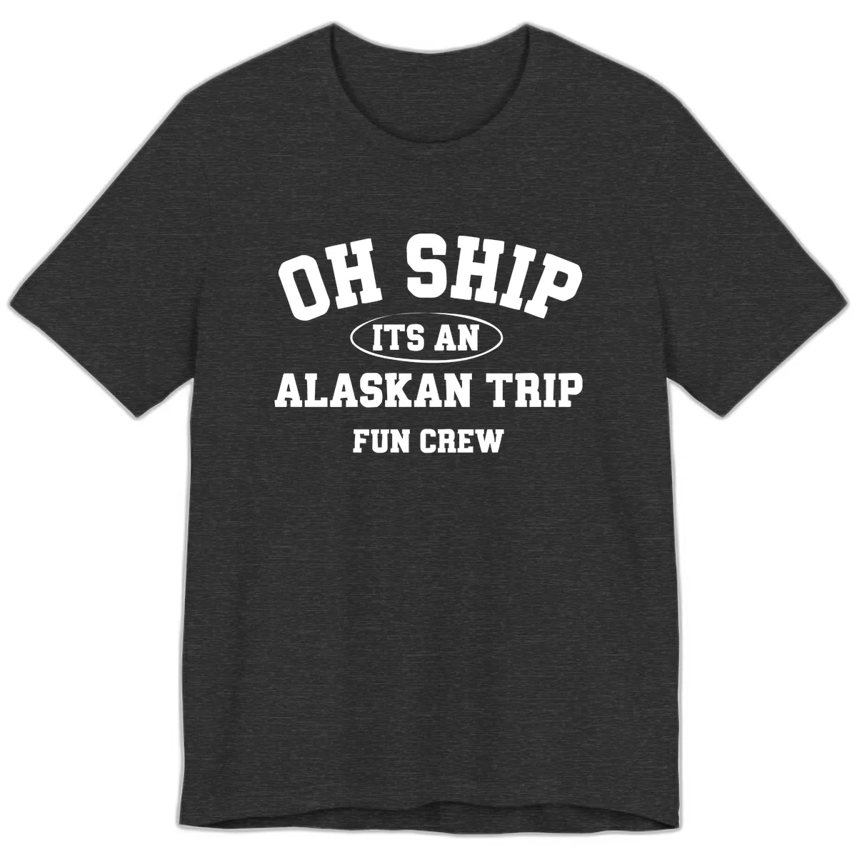 Oh Ship It's An Alaskan Trip Fun Crew Premium T-Shirt in Dark Grey Heather