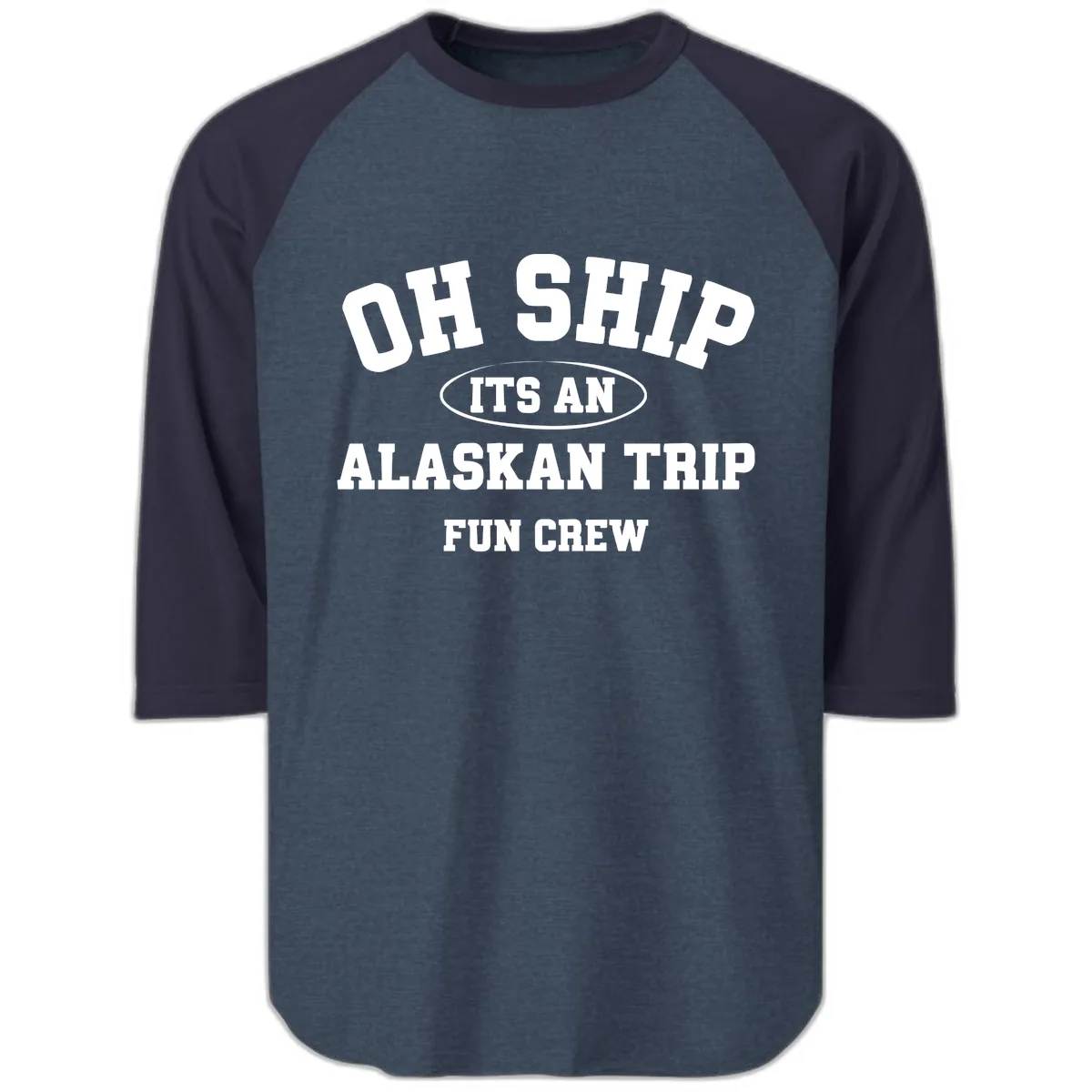 Oh Ship It's An Alaskan Trip Fun Crew Raglan 3/4 in Heather Denim Navy