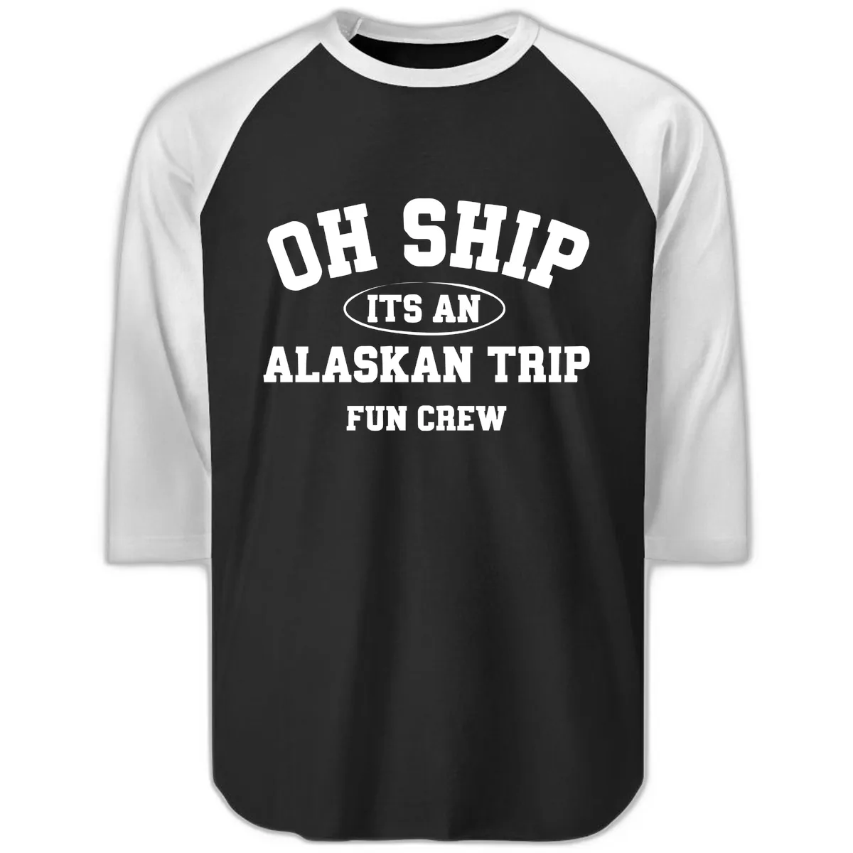 Oh Ship It's An Alaskan Trip Fun Crew Raglan 3/4 in Black White