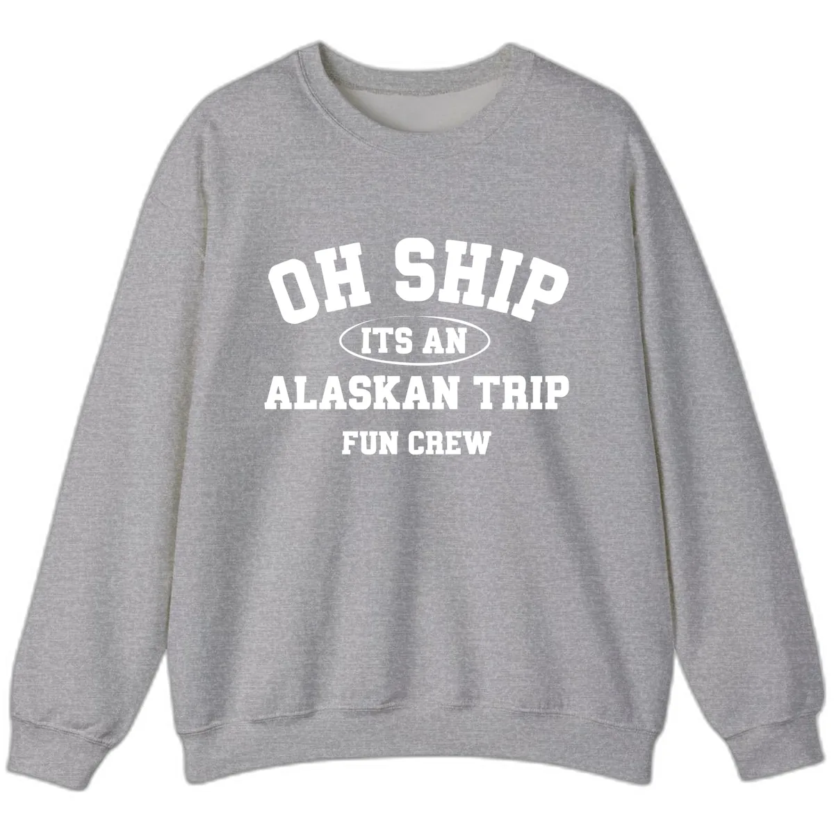 Oh Ship It's An Alaskan Trip Fun Crew Sweatshirt in Sport Grey