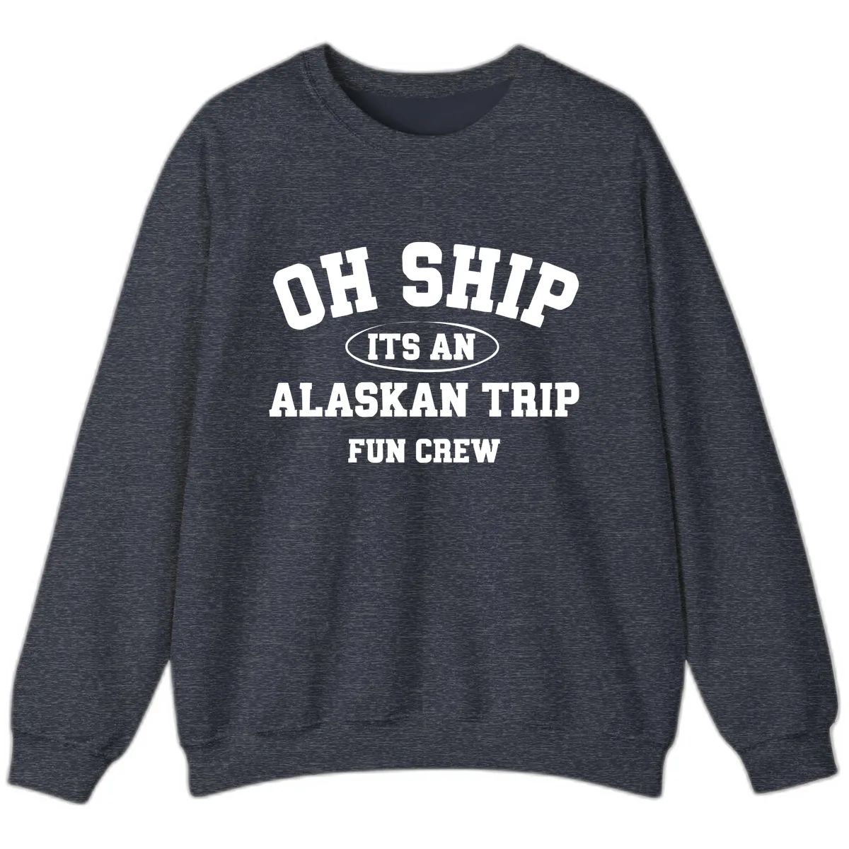 Oh Ship It's An Alaskan Trip Fun Crew Sweatshirt in Heather Sport Dark Navy