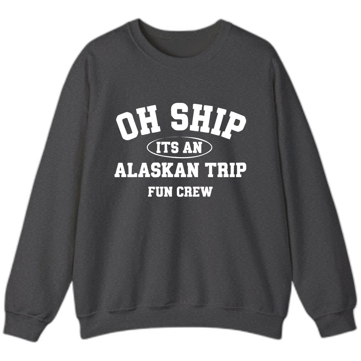 Oh Ship It's An Alaskan Trip Fun Crew Sweatshirt in Dark Heather