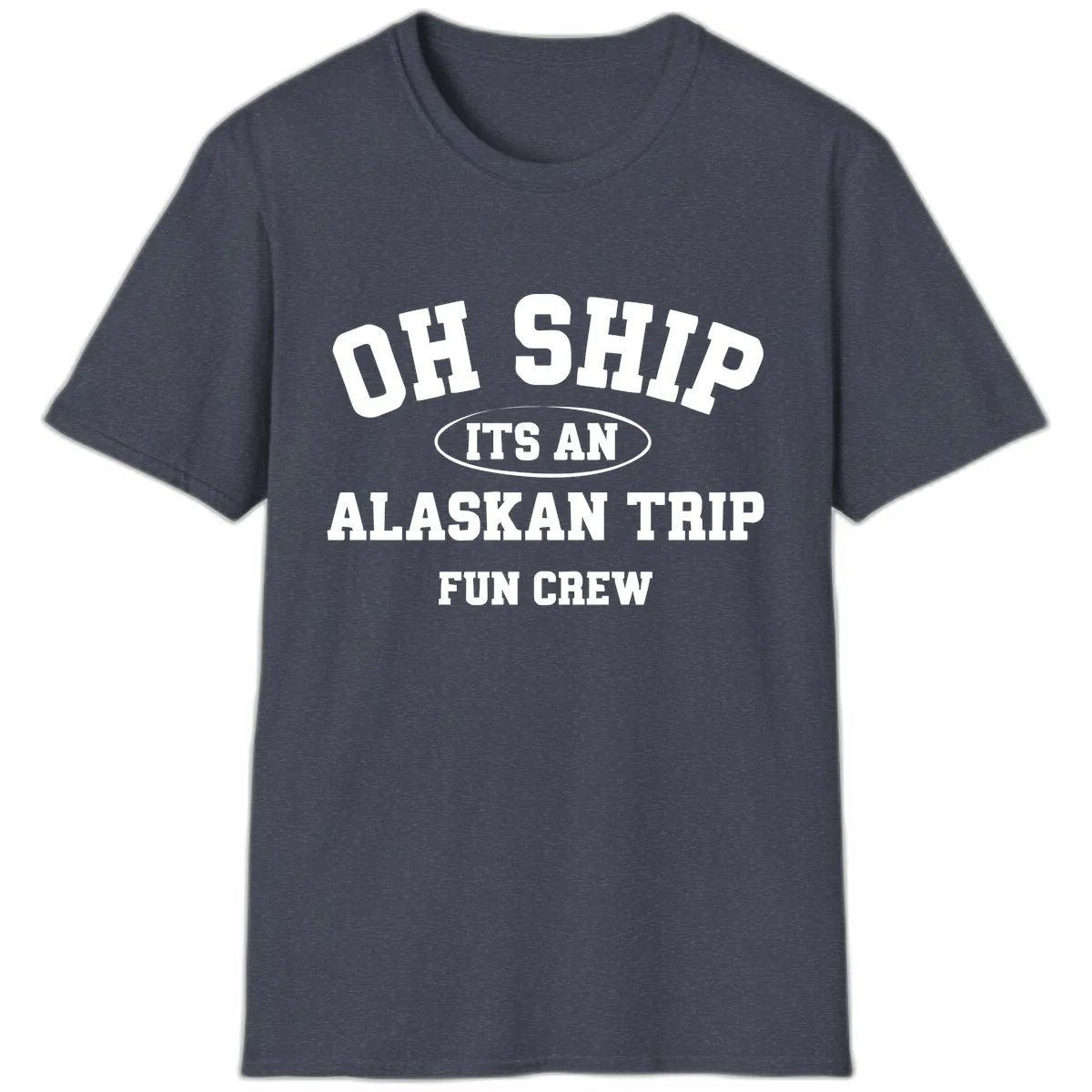 Oh Ship It's An Alaskan Trip Fun Crew T-Shirt in Heather Navy