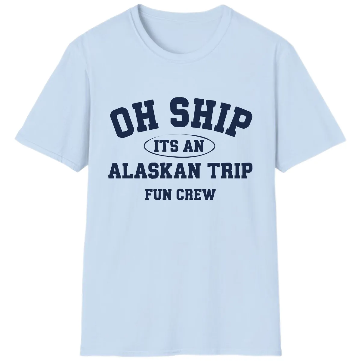 Oh Ship It's An Alaskan Trip Fun Crew T-Shirt in Light Blue