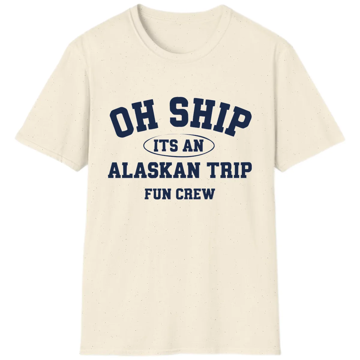 Oh Ship It's An Alaskan Trip Fun Crew T-Shirt in Natural