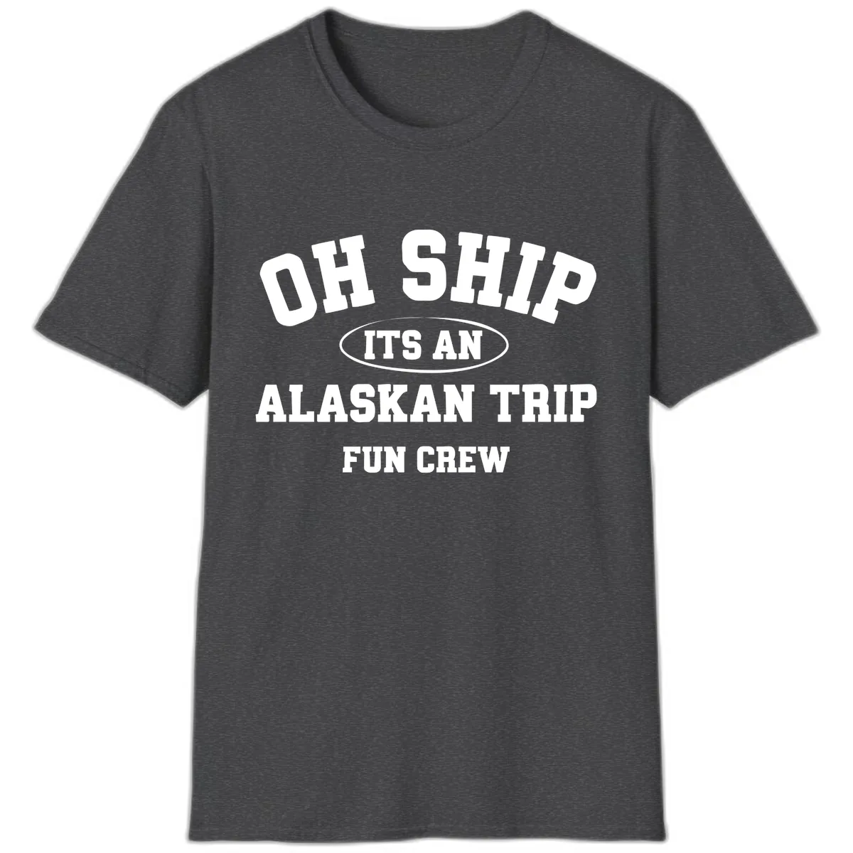 Oh Ship It's An Alaskan Trip Fun Crew T-Shirt in Dark Heather