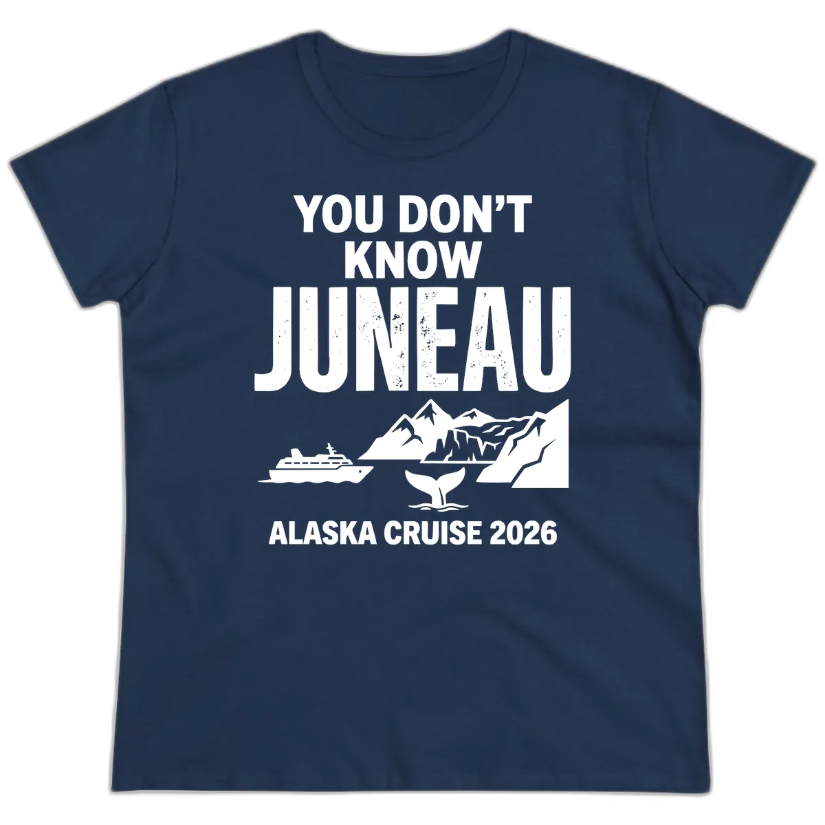 You Don't Know Juneau Alaska Cruise 2026 Ladies Tee in Navy