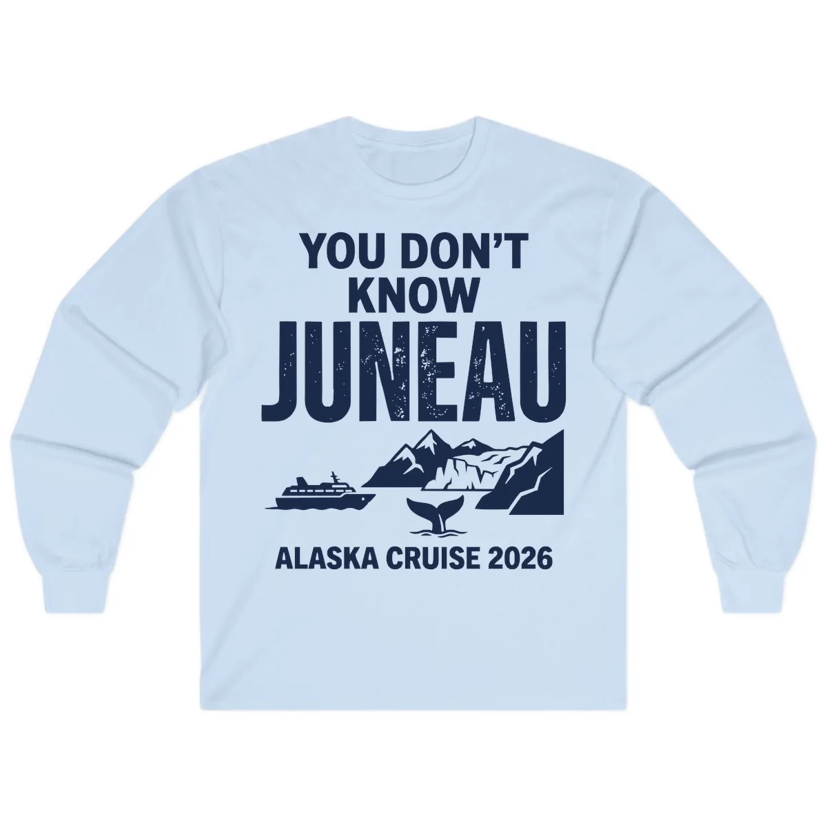 You Don't Know Juneau Alaska Cruise 2026 Long Sleeve in Light Blue