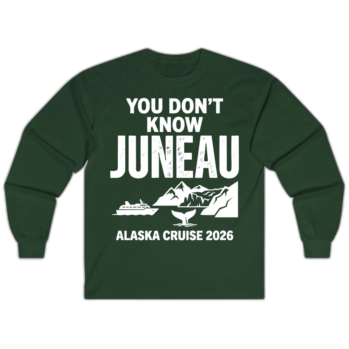 You Don't Know Juneau Alaska Cruise 2026 Long Sleeve in Forest Green