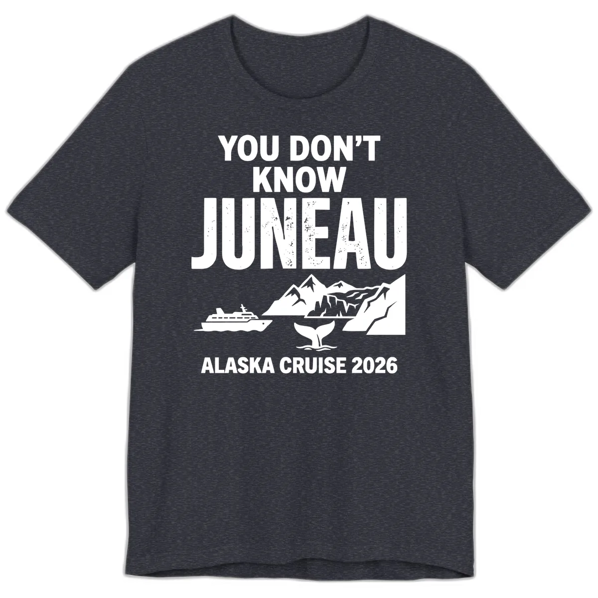 You Don't Know Juneau Alaska Cruise 2026 Premium T-Shirt in Heather Navy