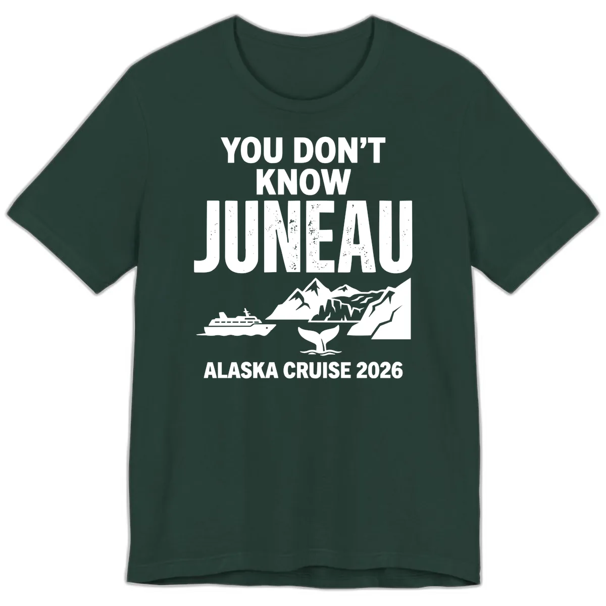 You Don't Know Juneau Alaska Cruise 2026 Premium T-Shirt in Forest