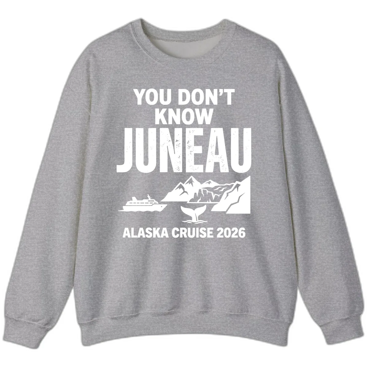 You Don't Know Juneau Alaska Cruise 2026 Sweatshirt in Sport Grey