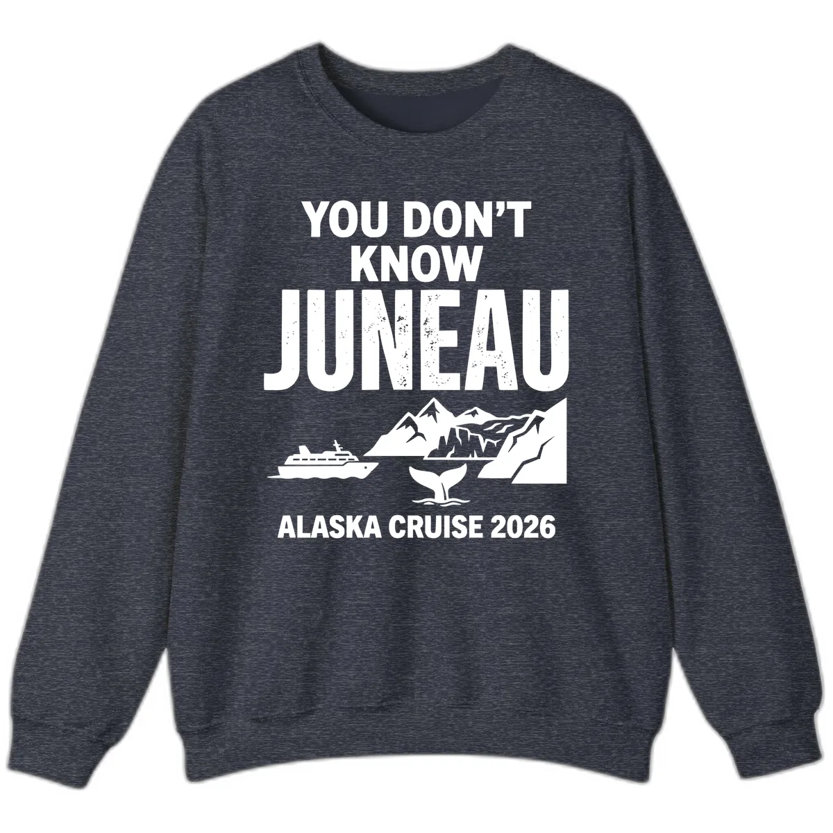 You Don't Know Juneau Alaska Cruise 2026 Sweatshirt in Heather Sport Dark Navy
