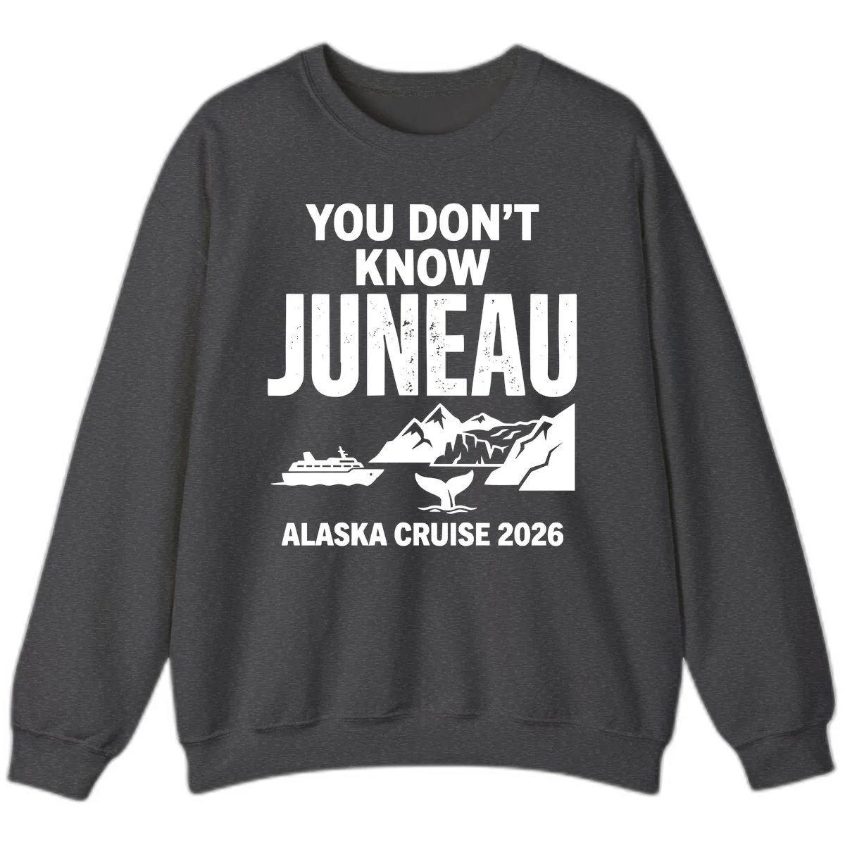 You Don't Know Juneau Alaska Cruise 2026 Sweatshirt in Dark Heather