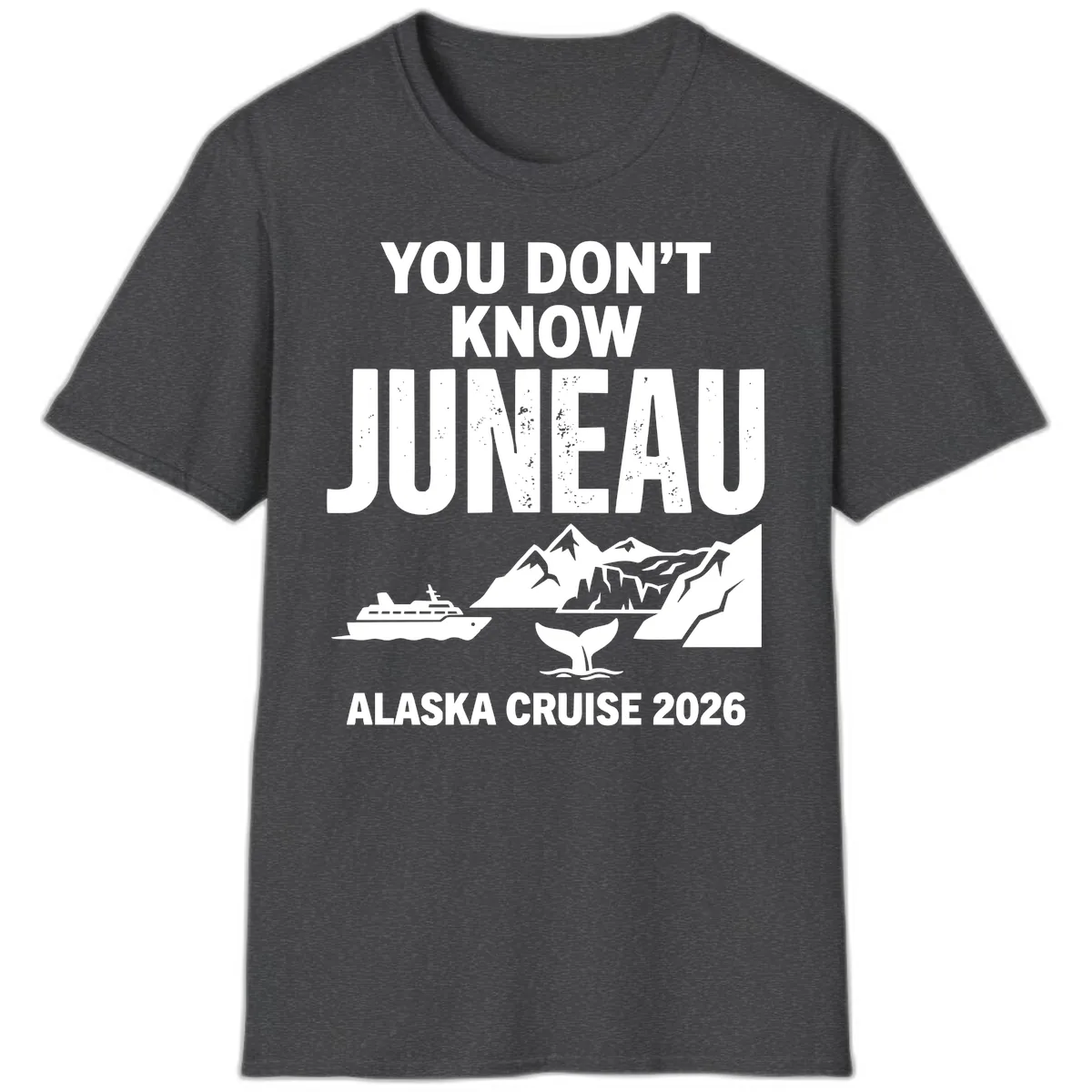 You Don't Know Juneau Alaska Cruise 2026 T-Shirt in Dark Heather