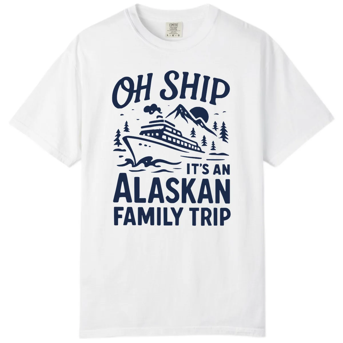 Oh Ship It's An Alaskan Family Trip Comfort Color in White