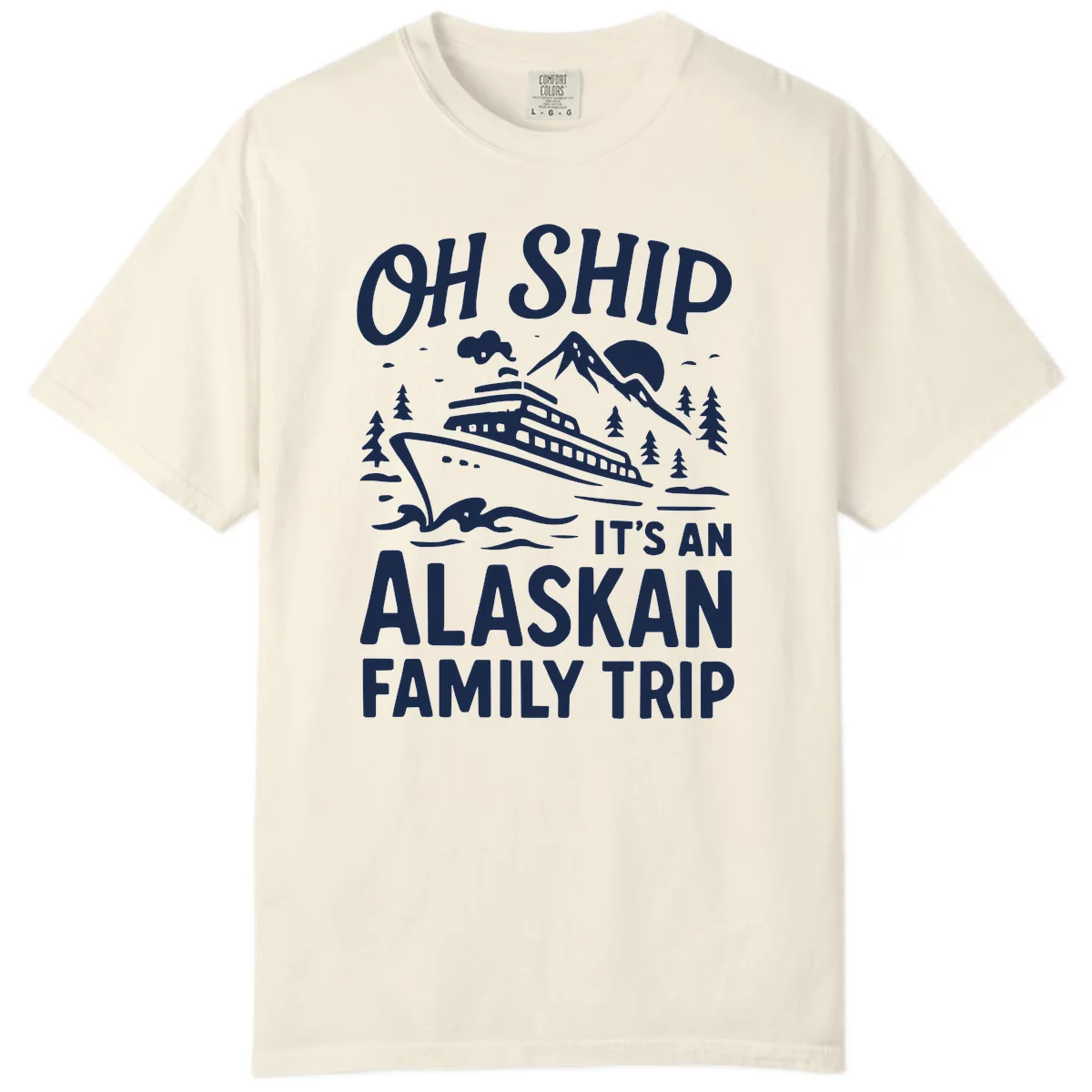 Oh Ship It's An Alaskan Family Trip Comfort Color in Ivory