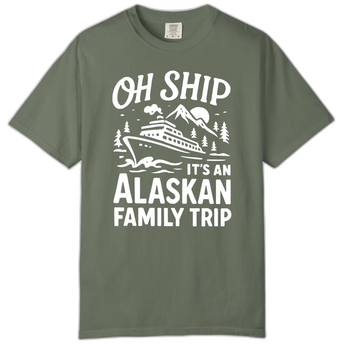 Oh Ship It's An Alaskan Family Trip Comfort Color in Moss