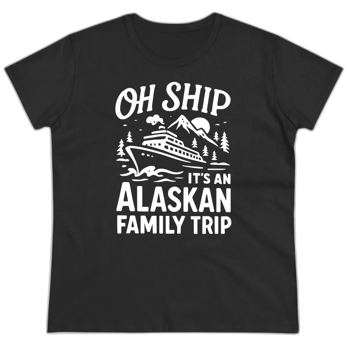Oh Ship It's An Alaskan Family Trip Ladies Tee in Black