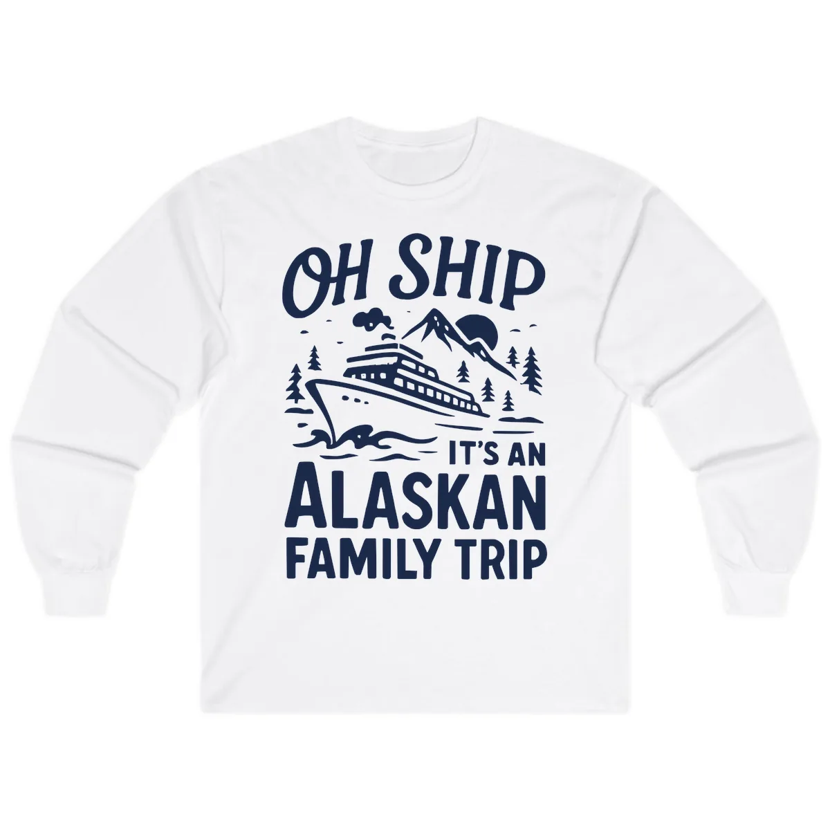 Oh Ship It's An Alaskan Family Trip Long Sleeve in White