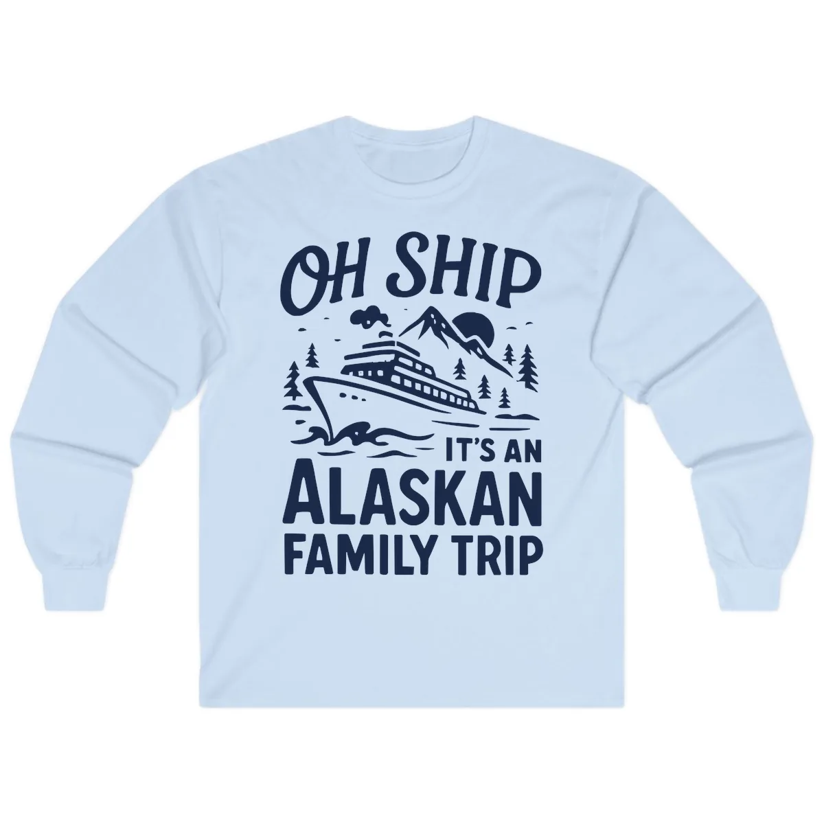 Oh Ship It's An Alaskan Family Trip Long Sleeve in Light Blue