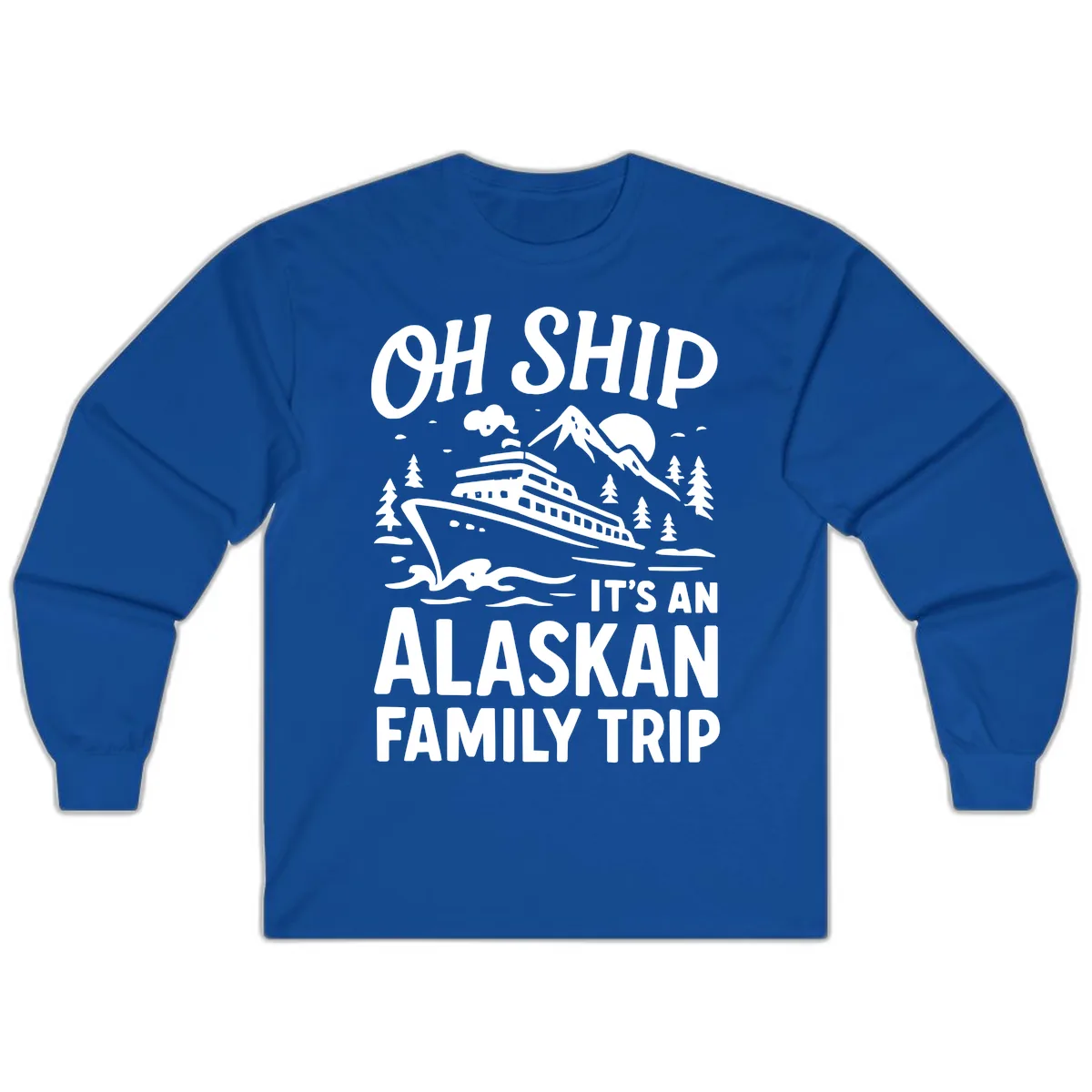 Oh Ship It's An Alaskan Family Trip Long Sleeve in Royal