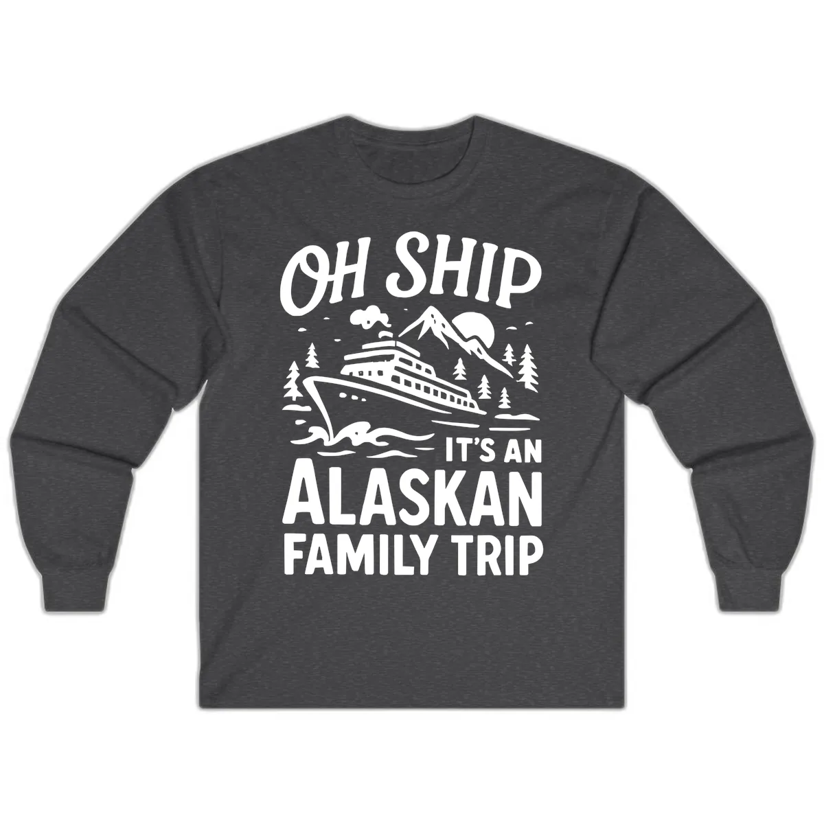 Oh Ship It's An Alaskan Family Trip Long Sleeve in Dark Heather