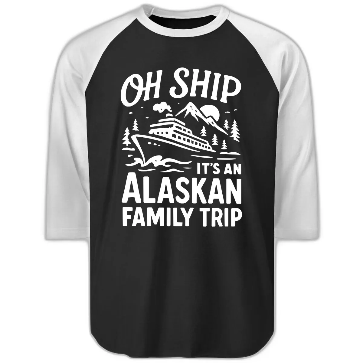 Oh Ship It's An Alaskan Family Trip Raglan 3/4 in Black White