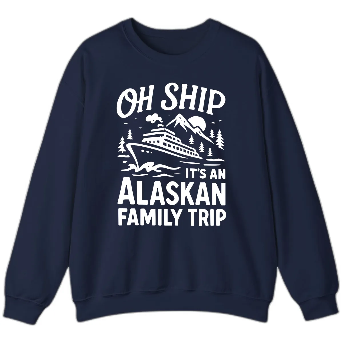 Oh Ship It's An Alaskan Family Trip Sweatshirt in Navy