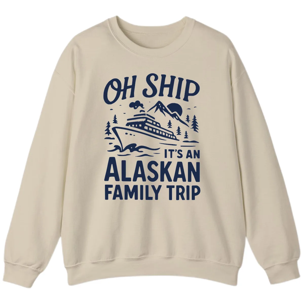 Oh Ship It's An Alaskan Family Trip Sweatshirt in Sand